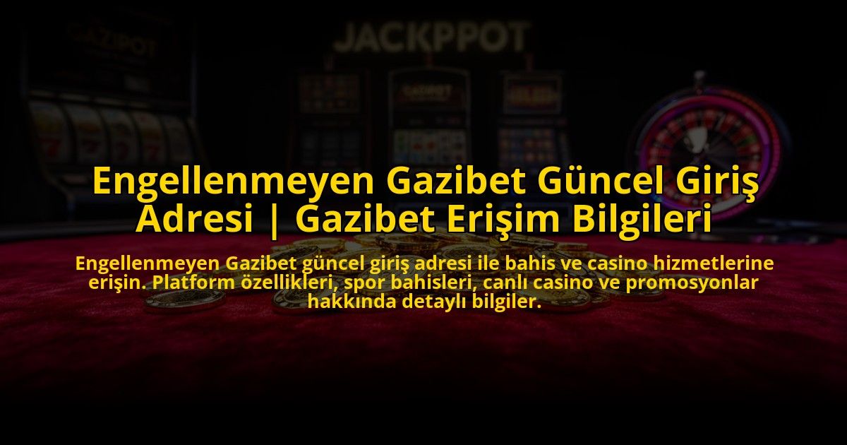 Engellenmeyen-Gazibet-Guncel-Giris-Adresi-Gazibet-Erisim-Bilgileri-overlay-1773530117.jpg